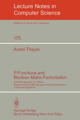 Cover image for P-Functions and Boolean Matrix Factorization: A Unified Approach for Wired, Programmed and Microprogrammed Implementations of Discrete Algorithms