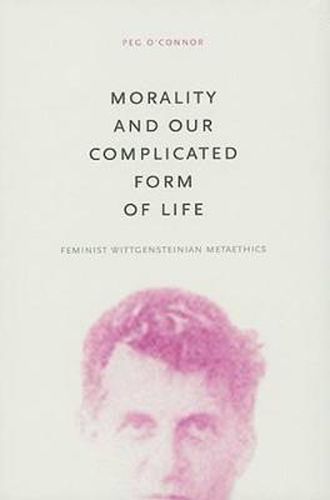 Cover image for Morality and Our Complicated Form of Life: Feminist Wittgensteinian Metaethics