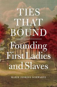 Cover image for Ties That Bound: Founding First Ladies and Slaves