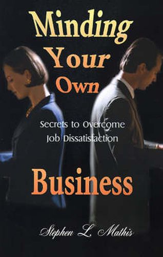 Cover image for Minding Your Own Business: Secrets to Overcome Job Dissatisfaction