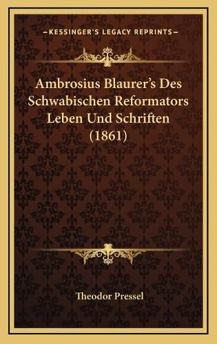 Cover image for Ambrosius Blaurer's Des Schwabischen Reformators Leben Und Schriften (1861)