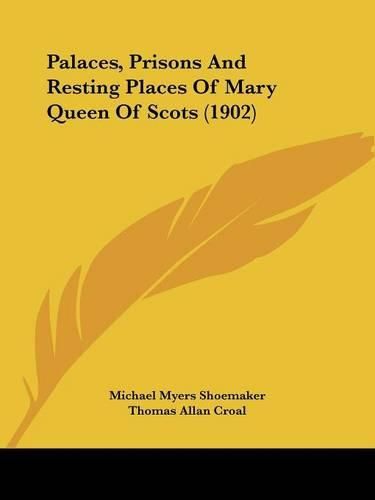 Palaces, Prisons and Resting Places of Mary Queen of Scots (1902)