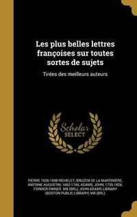 Cover image for Les Plus Belles Lettres Francoises Sur Toutes Sortes de Sujets: Tirees Des Meilleurs Auteurs