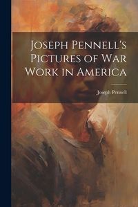 Cover image for Joseph Pennell's Pictures of War Work in America