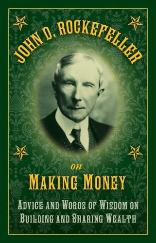 Cover image for John D. Rockefeller on Making Money: Advice and Words of Wisdom on Building and Sharing Wealth