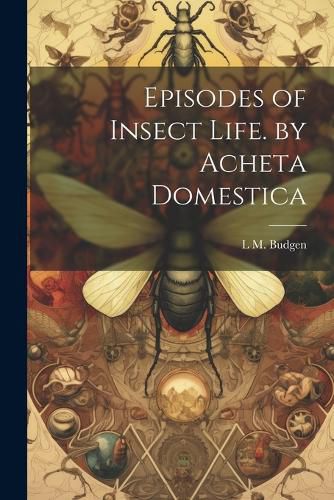 Cover image for Episodes of Insect Life. by Acheta Domestica