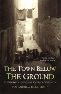 Cover image for The Town Below the Ground: Edinburgh's Legendary Underground City