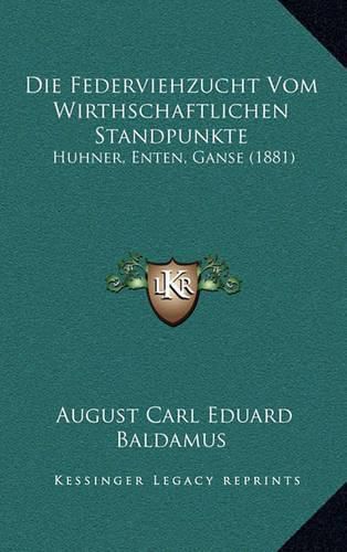 Die Federviehzucht Vom Wirthschaftlichen Standpunkte: Huhner, Enten, Ganse (1881)