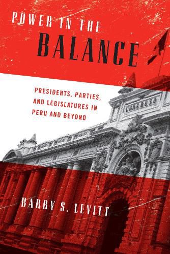 Power in the Balance: Presidents, Parties, and Legislatures in Peru and Beyond