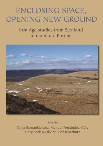 Enclosing Space, Opening New Ground: Iron Age Studies from Scotland to Mainland Europe