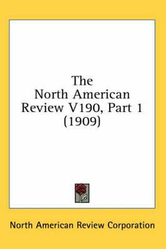 The North American Review V190, Part 1 (1909)