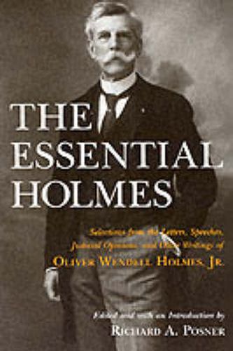 Cover image for The Essential Holmes: Selections from the Letters, Speeches, Judicial Opinions and Other Writings of Oliver Wendell Holmes, Jr.