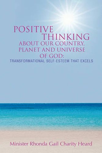 Cover image for Positive Thinking about Our Country, Planet and Universe of God: A Transformational Self-Esteem That Excels