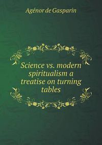 Cover image for Science vs. modern spiritualism a treatise on turning tables