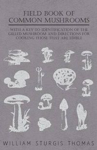 Cover image for Field Book Of Common Mushrooms - With A Key To Identification Of The Gilled Mushroom And Directions For Cooking Those That Are Edible