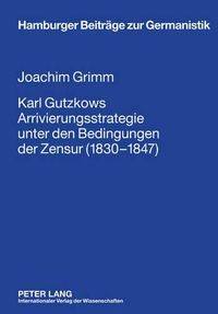 Cover image for Karl Gutzkows Arrivierungsstrategie Unter Den Bedingungen Der Zensur (1830-1847)