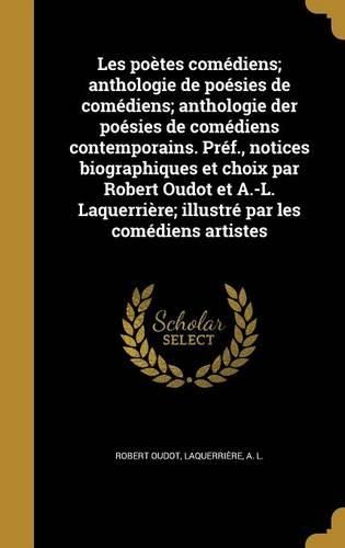 Cover image for Les Poetes Comediens; Anthologie de Poesies de Comediens; Anthologie Der Poesies de Comediens Contemporains. Pref., Notices Biographiques Et Choix Par Robert Oudot Et A.-L. Laquerriere; Illustre Par Les Comediens Artistes