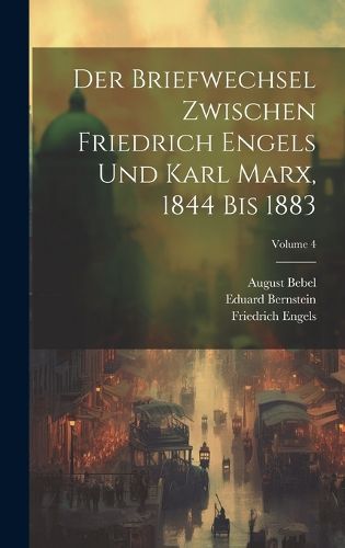 Cover image for Der Briefwechsel Zwischen Friedrich Engels Und Karl Marx, 1844 Bis 1883; Volume 4