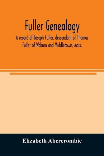 Fuller genealogy; a record of Joseph Fuller, descendant of Thomas Fuller of Woburn and Middletown, Mass.