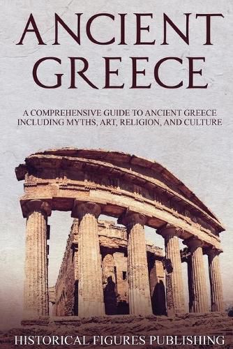 Ancient Greece: A Comprehensive Guide to Ancient Greece