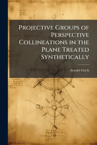 Cover image for Projective Groups of Perspective Collineations in the Plane Treated Synthetically