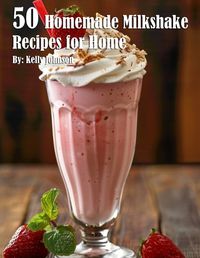 Cover image for 50 Homemade Milkshake Recipes for Home