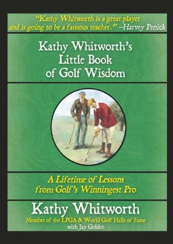 Cover image for Kathy Whitworth's Little Book of Golf Wisdom: A Lifetime of Lessons from Golf's Winningest Pro