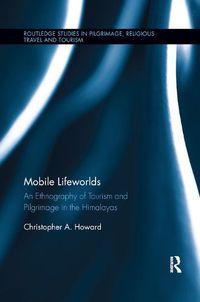 Cover image for Mobile Lifeworlds: An Ethnography of Tourism and Pilgrimage in the Himalayas