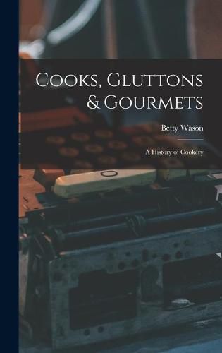 Cover image for Cooks, Gluttons & Gourmets; a History of Cookery
