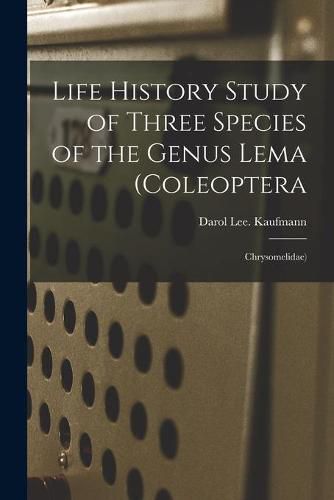 Cover image for Life History Study of Three Species of the Genus Lema (Coleoptera: Chrysomelidae)