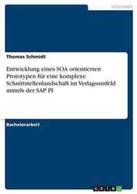 Cover image for Entwicklung eines SOA orientierten Prototypen fur eine komplexe Schnittstellenlandschaft im Verlagsumfeld mittels der SAP PI