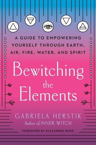 Cover image for Bewitching the Elements: A Guide to Empowering Yourself Through Earth, Air, Fire, Water, and Spirit