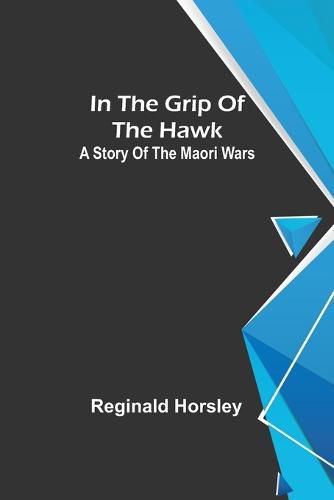 Cover image for In the grip of the Hawk; A story of the Maori wars