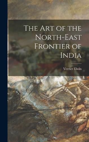 Cover image for The Art of the North-east Frontier of India