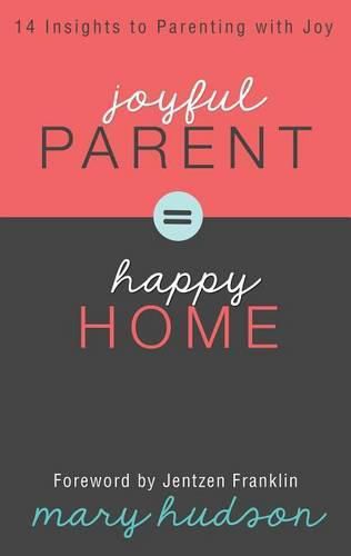 Cover image for Joyful Parent = Happy Home: 14 Insights to Parenting with Joy