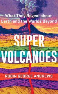 Cover image for Super Volcanoes: What They Reveal about Earth and the Worlds Beyond