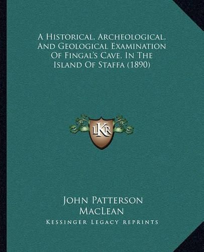 A Historical, Archeological, and Geological Examination of Fingal's Cave, in the Island of Staffa (1890)