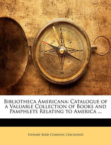 Cover image for Bibliotheca Americana: Catalogue of a Valuable Collection of Books and Pamphlets Relating to America ...