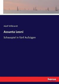Cover image for Assunta Leoni: Schauspiel in funf Aufzugen