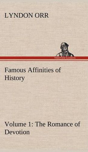 Cover image for Famous Affinities of History - Volume 1 The Romance of Devotion