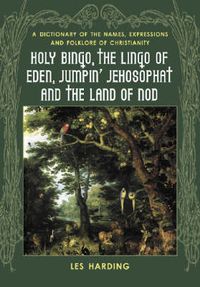 Cover image for Holy Bingo, the Lingo of Eden, Jumpin' Jehosophat and the Land of Nod: A Dictionary of the Names, Expressions and Folklore of Christianity