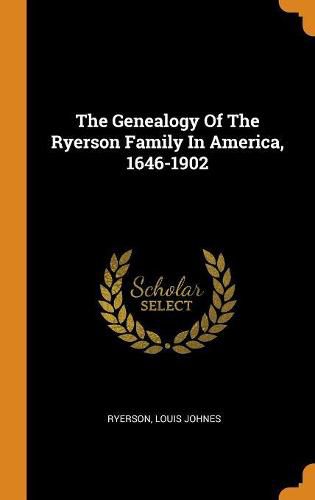 Cover image for The Genealogy of the Ryerson Family in America, 1646-1902