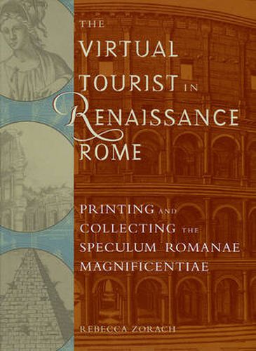 Cover image for The Virtual Tourist in Renaissance Rome: Printing and Collecting the Speculum Romanae Magnificentiae