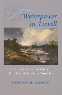 Cover image for Waterpower in Lowell: Engineering and Industry in Nineteenth-century America