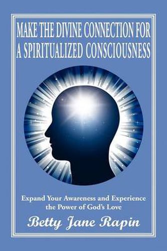 Cover image for Make the Divine Connection for a Spiritualized Consciousness: Expand Your Awareness and Experience the Power of God's Love