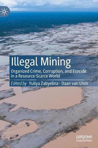 Cover image for Illegal Mining: Organized Crime, Corruption, and Ecocide in a Resource-Scarce World