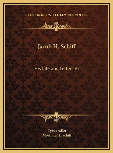 Jacob H. Schiff: His Life and Letters V2