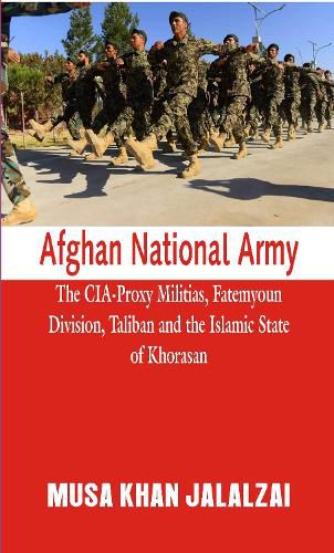 Cover image for Afghan National Army: The CIA-Proxy Militias, Fatemyoun Division, Taliban and the Islamic State of Khorasan