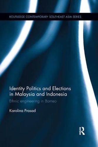 Cover image for Identity Politics and Elections in Malaysia and Indonesia: Ethnic Engineering in Borneo