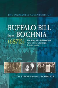 Cover image for Incredible Adventures of Buffalo Bill from Bochnia (68715): The Story of a Galician Jew -- Persecution, Liberation, Transformation